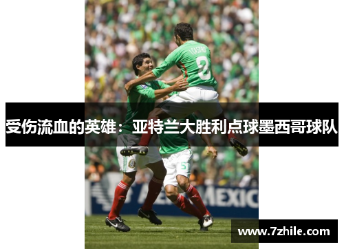 受伤流血的英雄：亚特兰大胜利点球墨西哥球队
